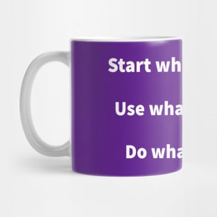 Start where you are, use what you have, do what you can Mug